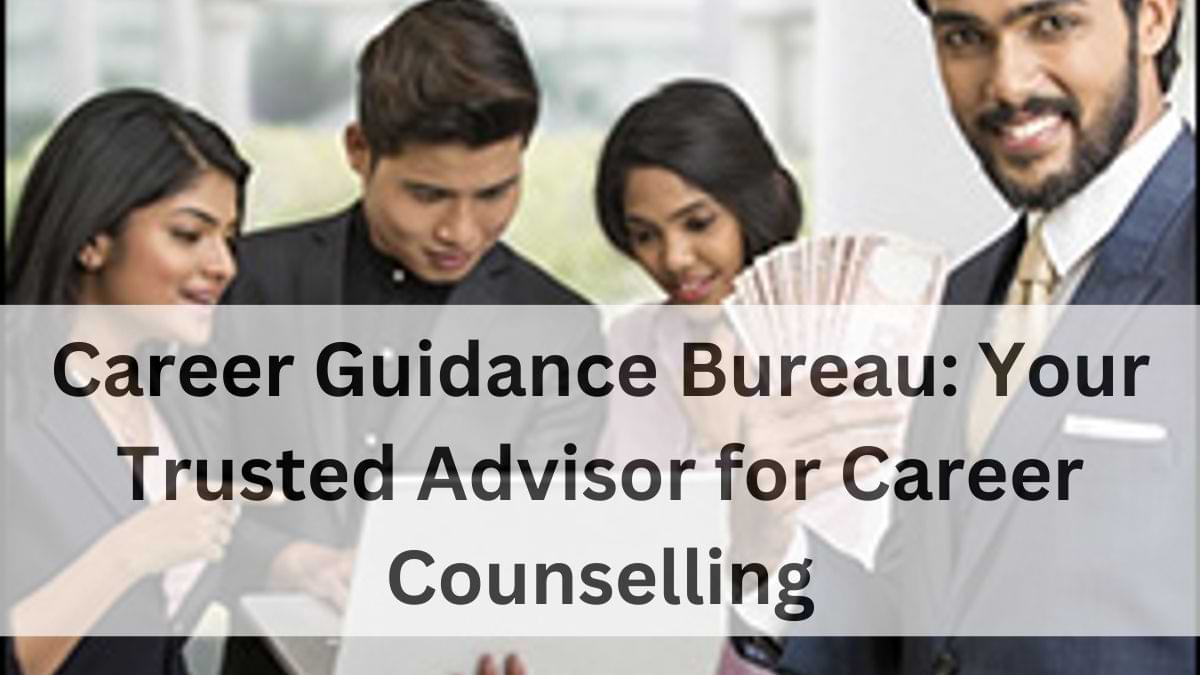 Know About Career Guidance Bureau, A Trusted Advisor for Career Counselling