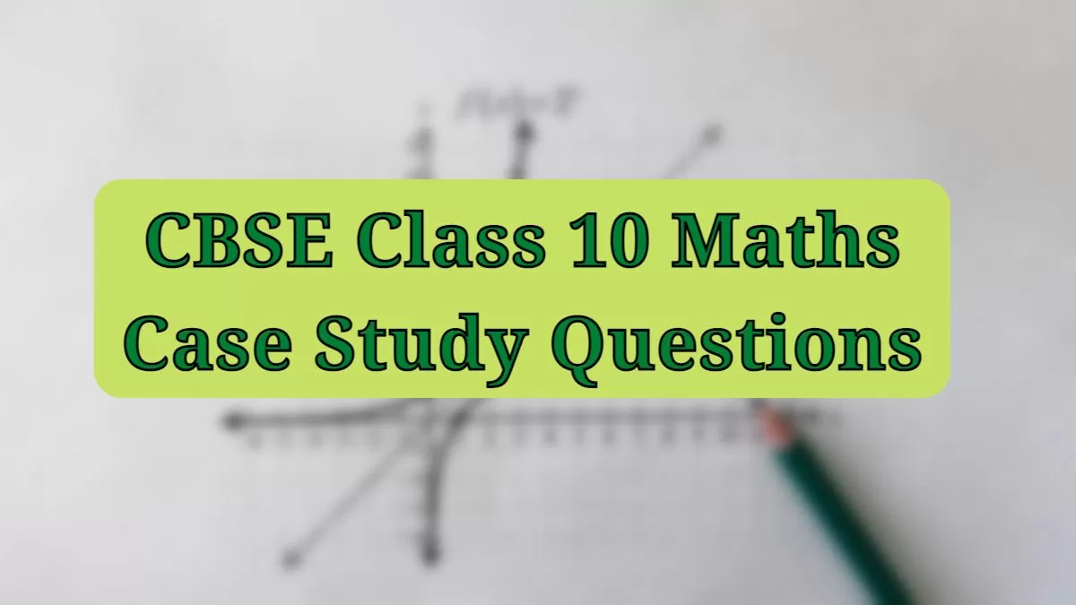 cbse-board-2024-cbse-class-10-maths-important-case-study-questions