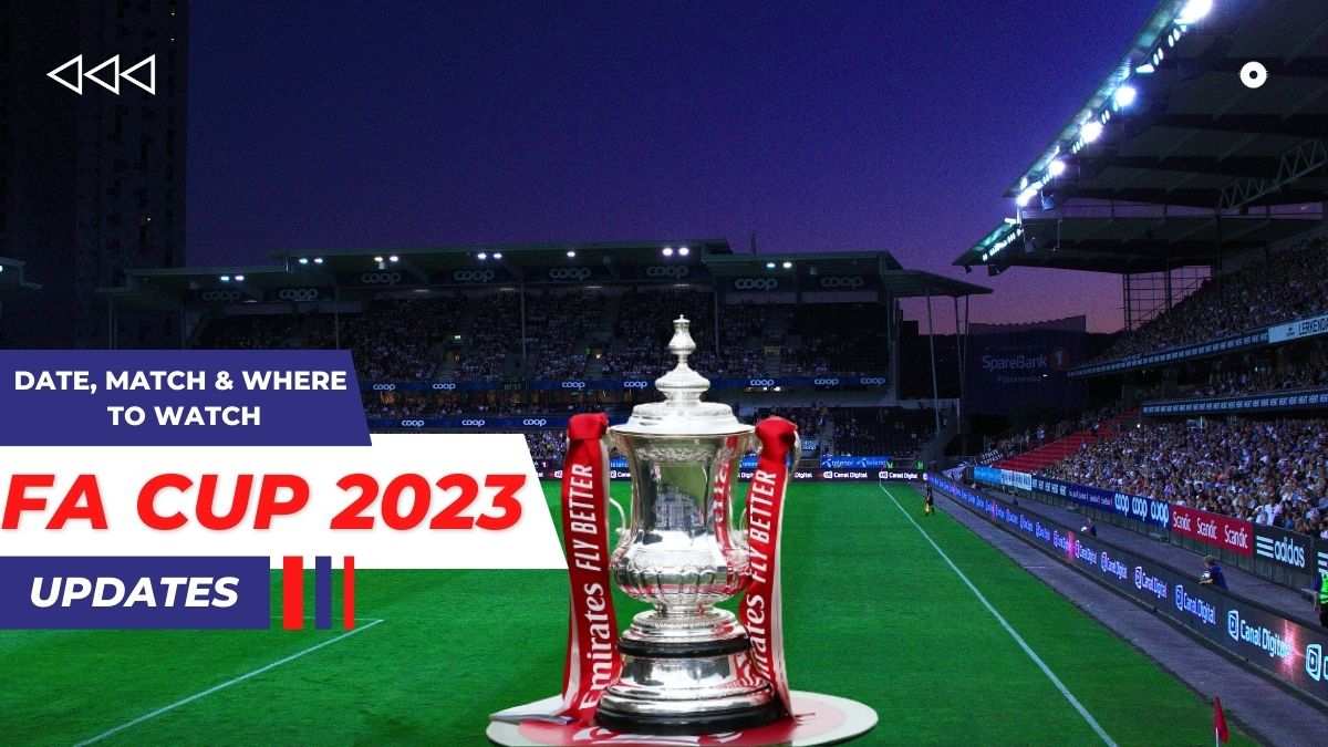 FA Cup 2023 Date Time Fixtures When And Where To Watch