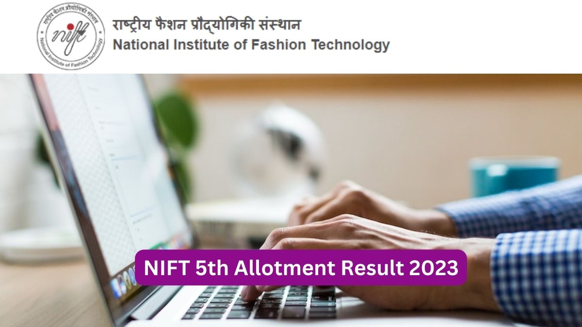 NIFT 5th Seat Allocation Result 2023 Out, Check Steps to Download Here ...