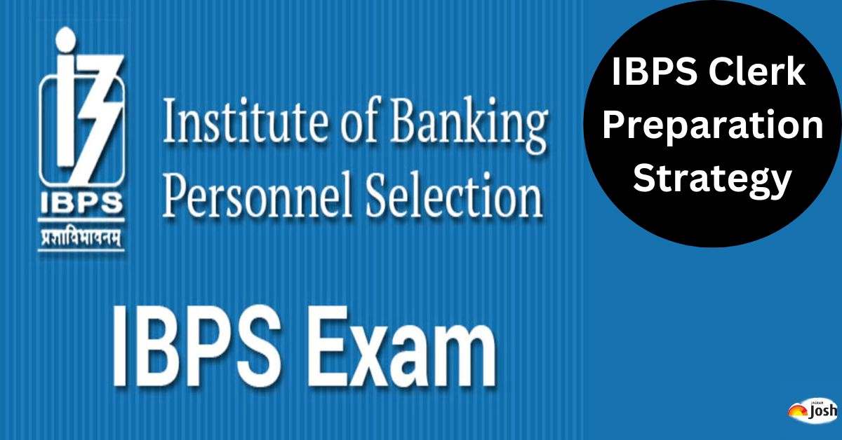 IBPS Clerk Preparation Strategy: Tips to Prepare for IBPS Clerk Prelims, Mains