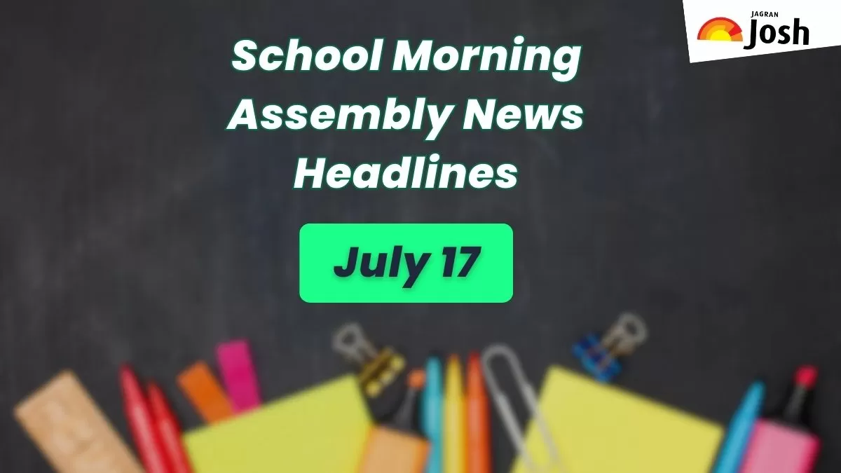 Get here today’s news headlines in English for School Assembly on July 17