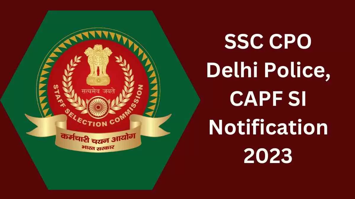 कर्मचारी चयन आयोग एसएससी सीपीओ, दिल्ली पुलिस कांस्टेबल, और CAPF SI भर्ती 2023 का नोटिफिकेशन जारी कर सकता हैI