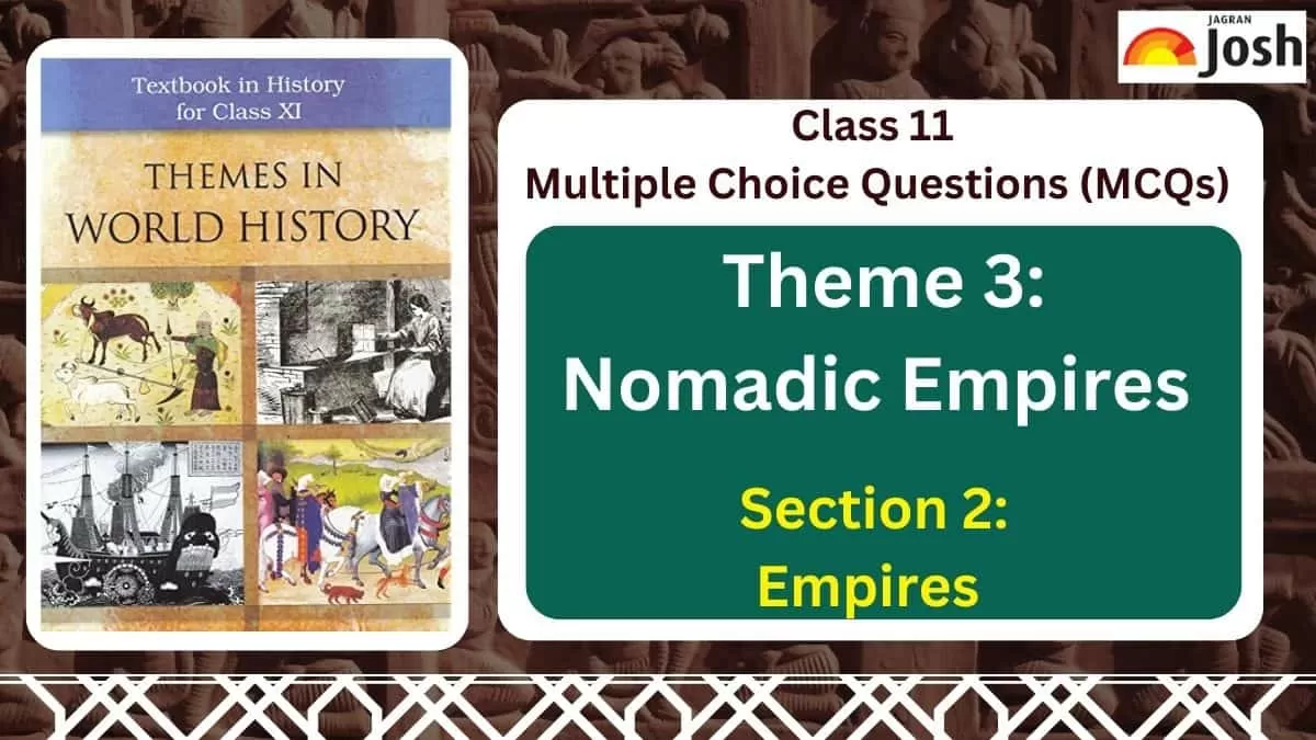 Theme 3 - Nomadic Empires of Section 2 - Empires 2023 NCERT Class 11 History MCQs