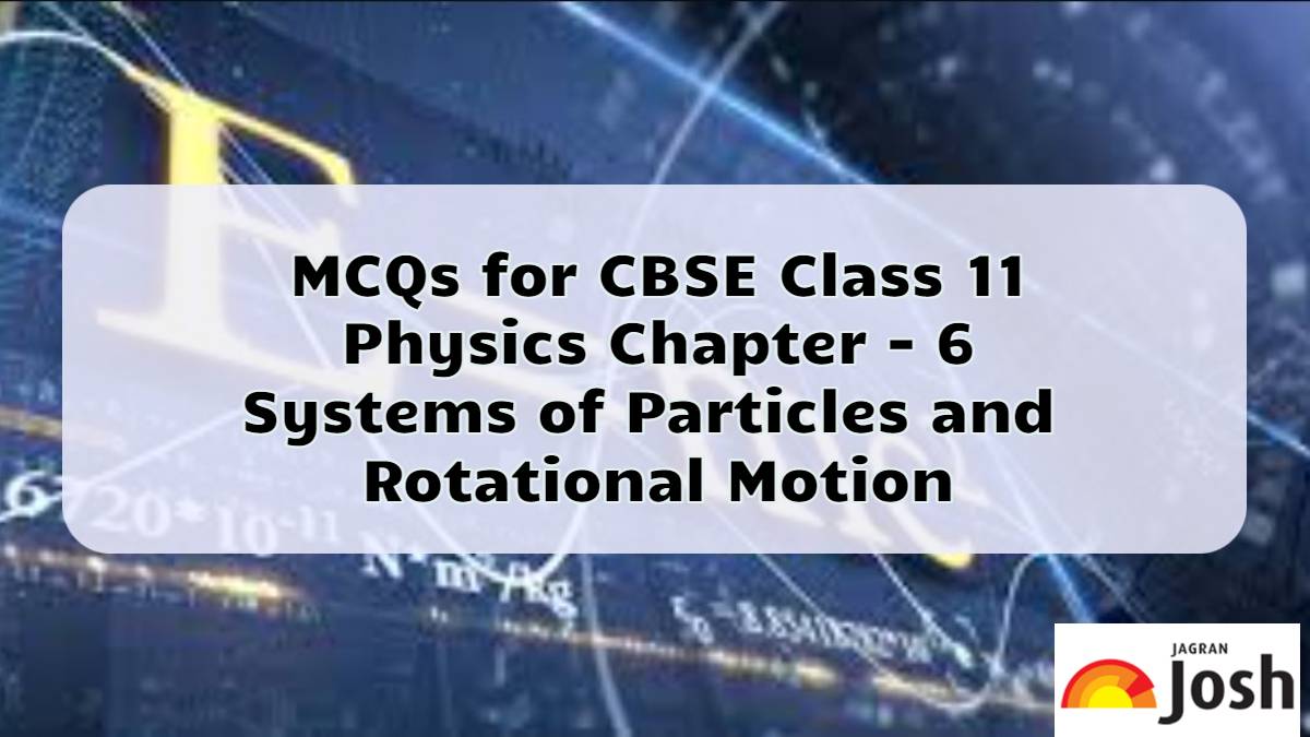 MCQs For CBSE Class 11 Physics Systems Of Particles And Rotational ...