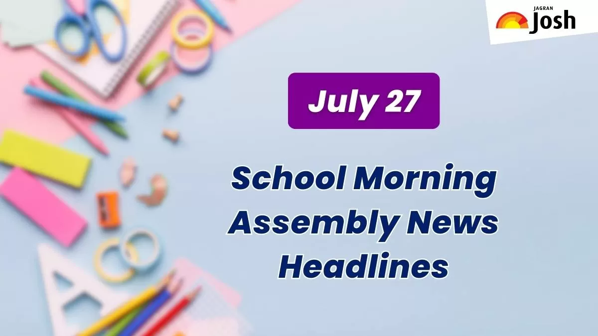 Get here today’s news headlines in English for School Assembly on July 27