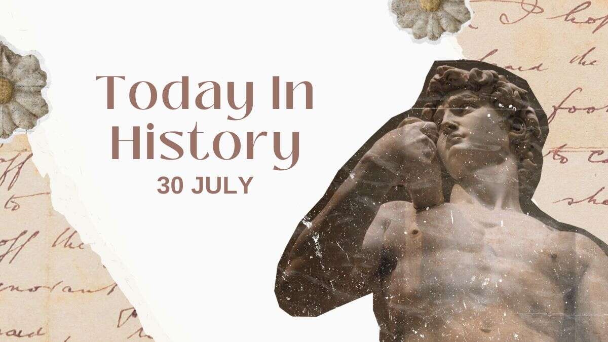 Today in History, 30 July: What Happened on this Day - Birthday, Events, Politics, Death & More