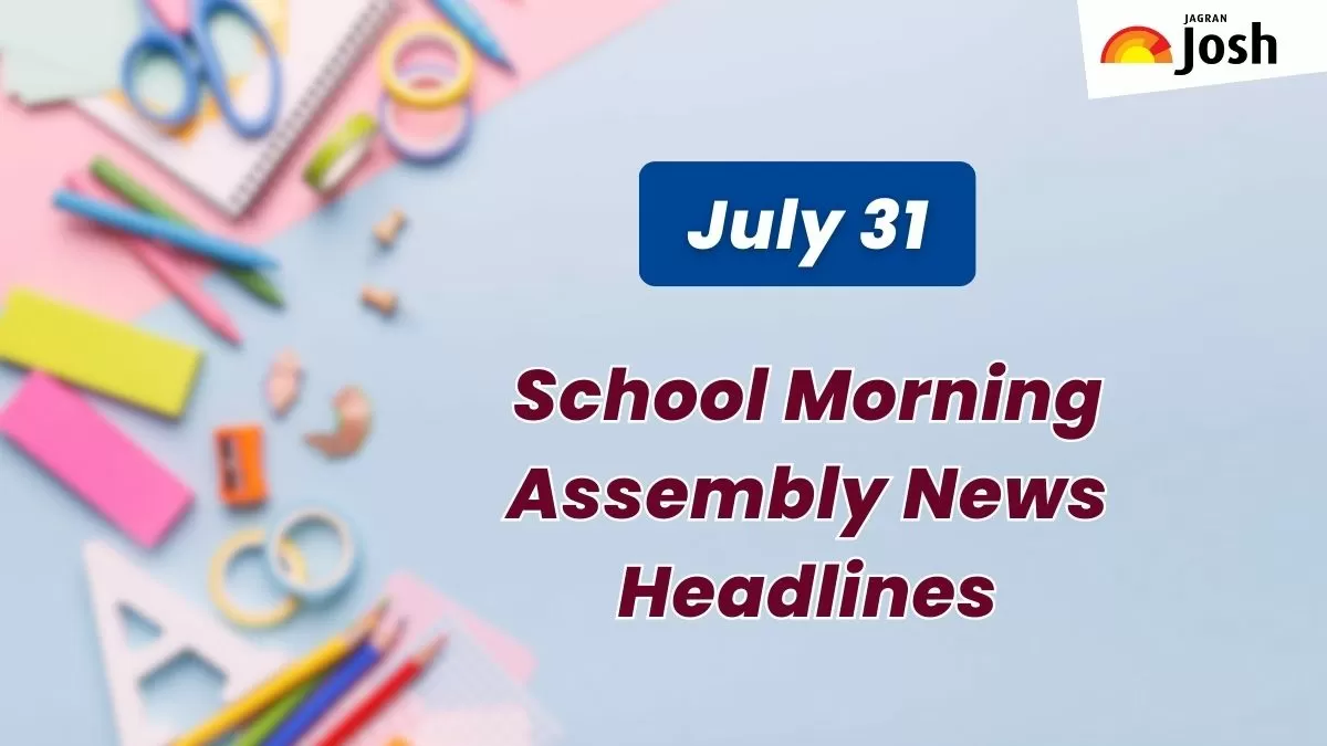 Get here today’s news headlines in English for School Assembly on July 31