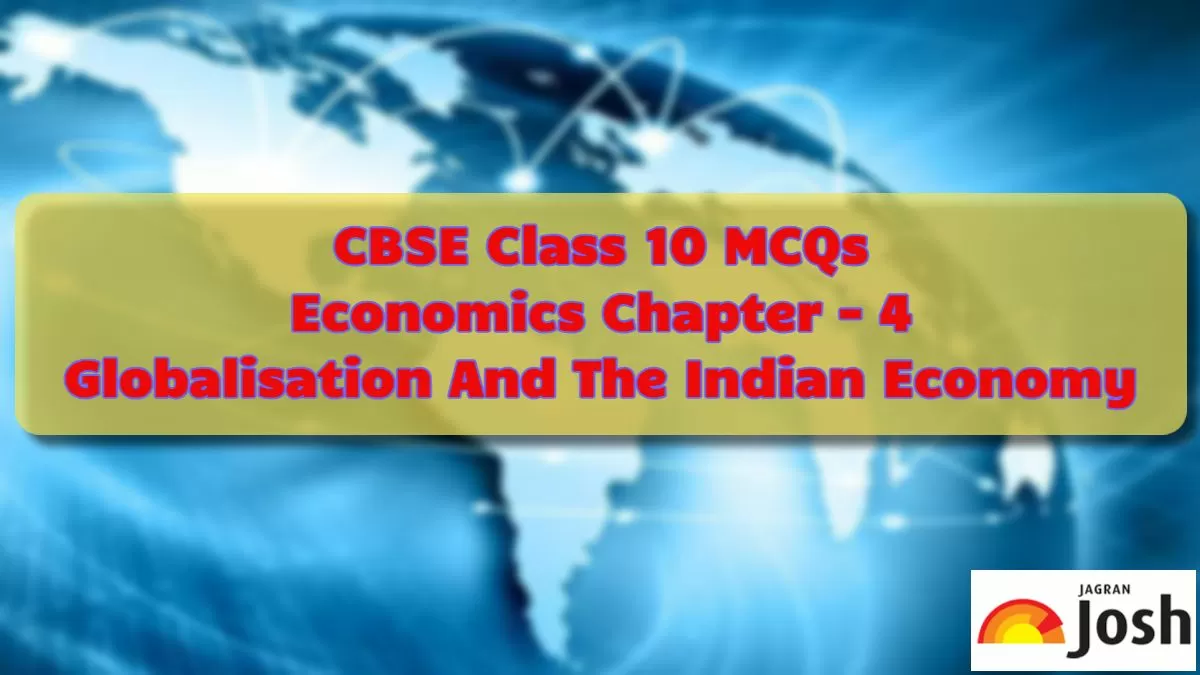 MCQs For CBSE Class 10 Economics Chapter 4 Globalisation And The Indian ...