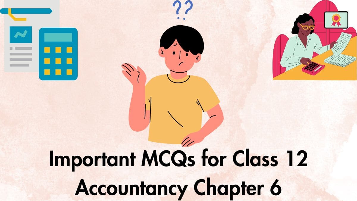 MCQs For CBSE Class 12 Accountancy Chapter 6, As Per Revised CBSE ...