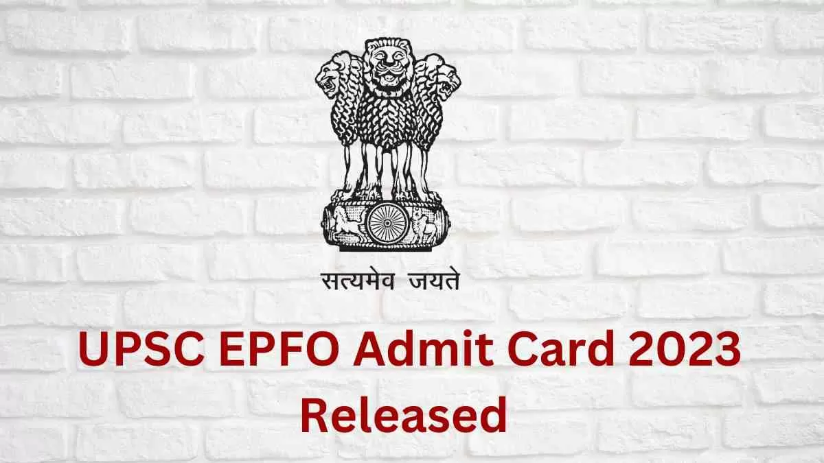 UPSC EPFO Admit card 2023 OUT : जारी हुआ यूपीएससी ईपीएफओ परीक्षा का एडमिट कार्ड