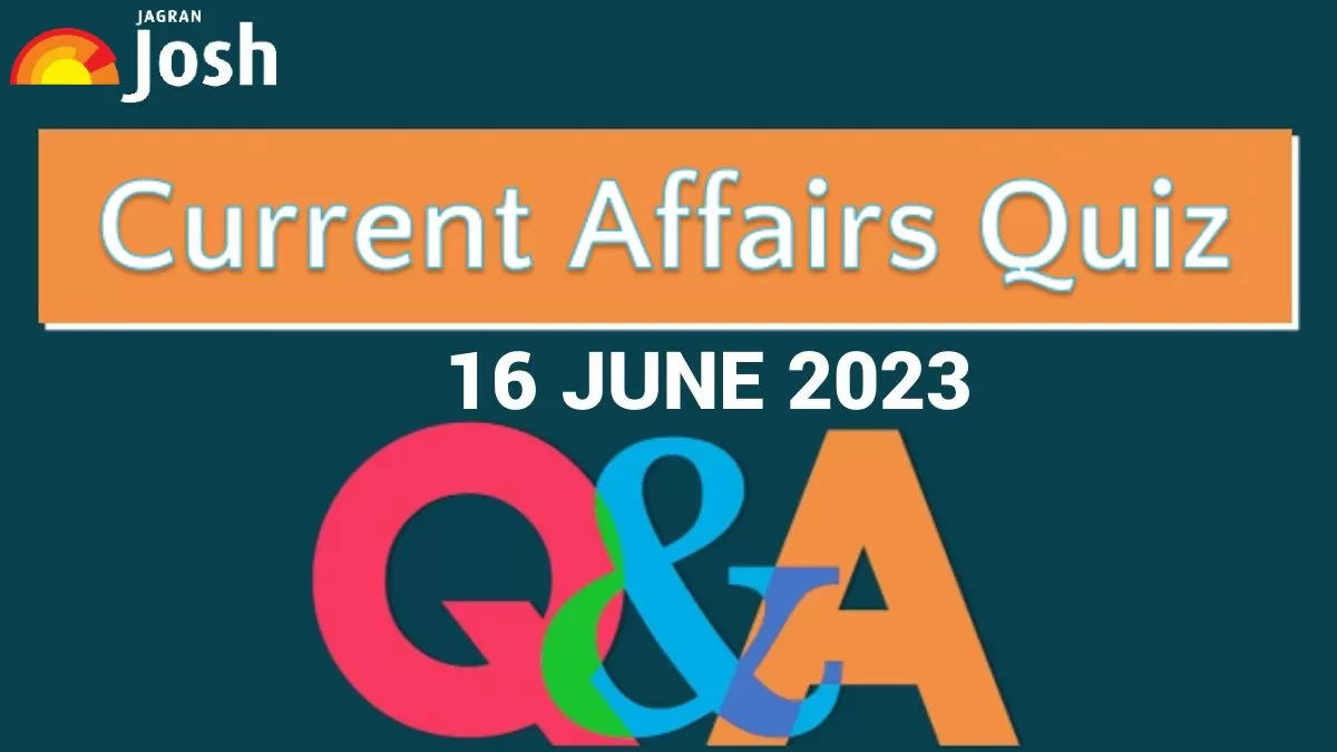 Current Affairs Quiz: June 16 2023