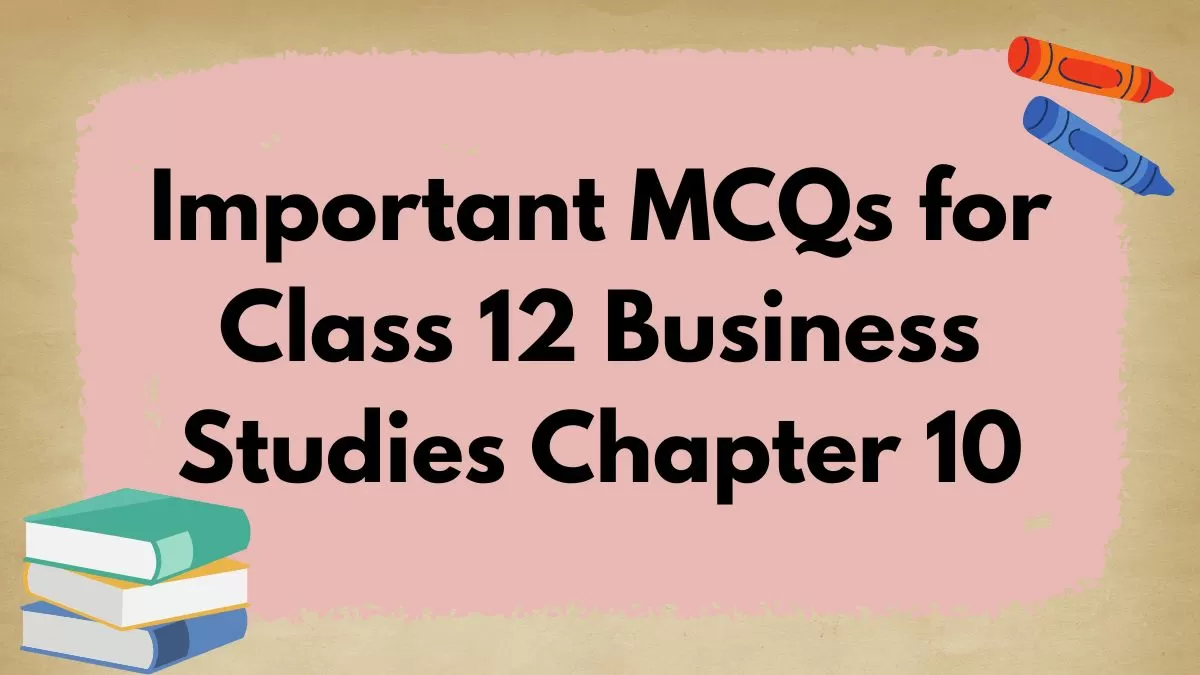 Download MCQs for Class 12 Business Studies Chapter 10