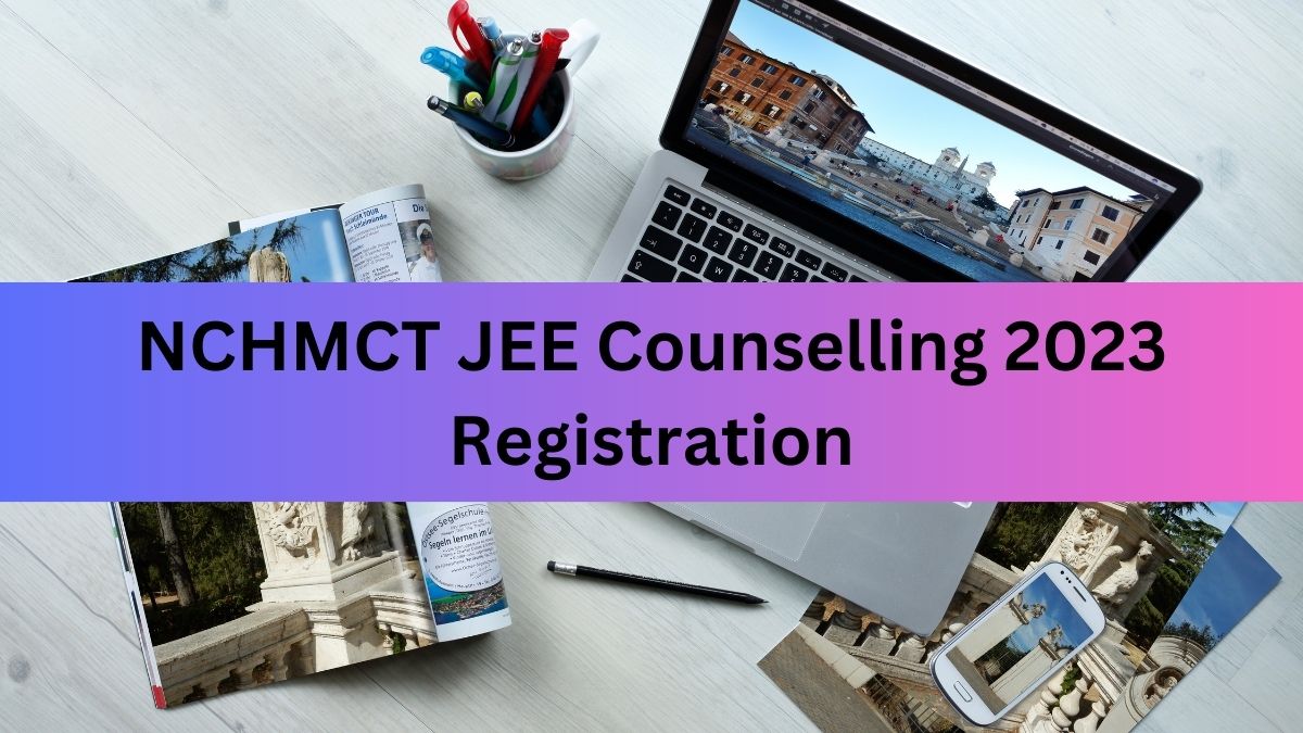 NCHM JEE Counselling 2023 Registration for Round 2 Begins, Check