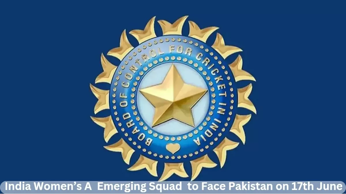 India Women’s A  Emerging Squad  to Face Pakistan on 17th June