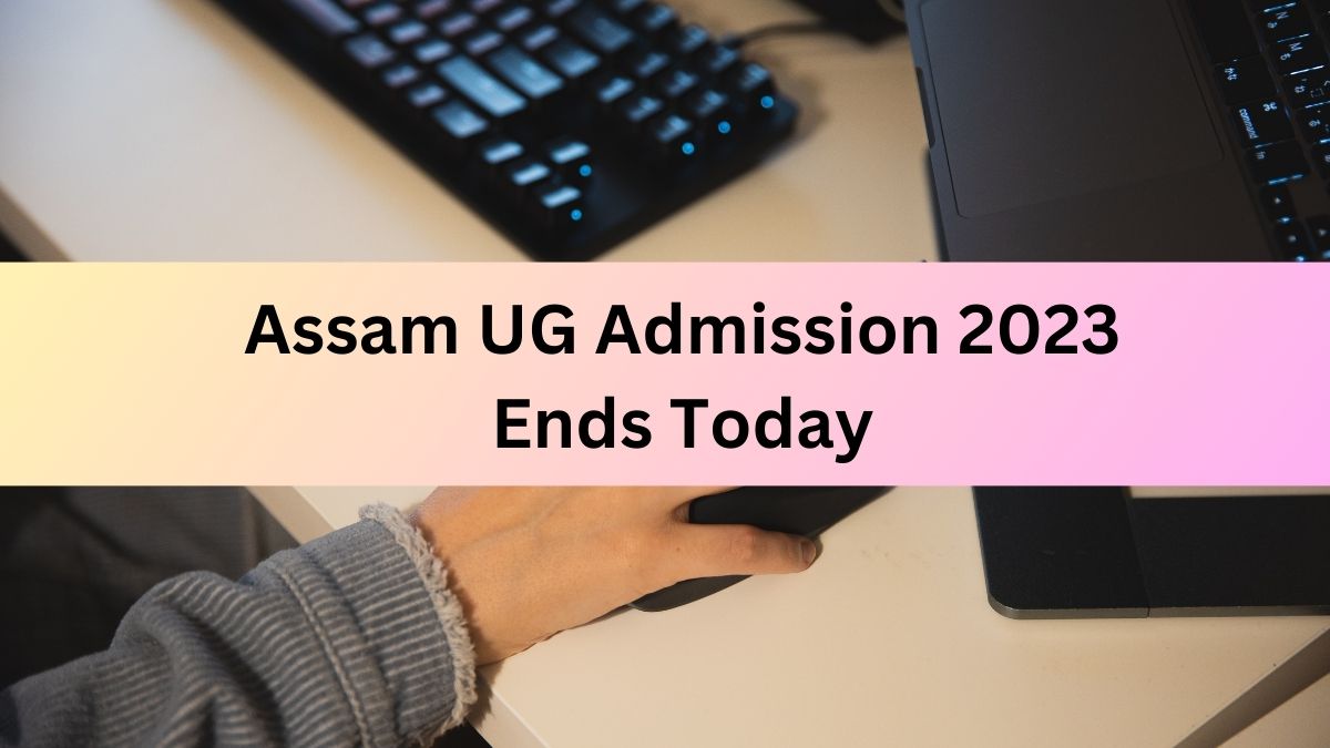 Assam UG Admission 2023: Registration Window Closes Today, Apply Here ...