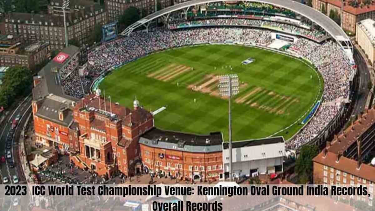 2023 ICC World Test Championship Venue: Kennington Oval Ground India ...