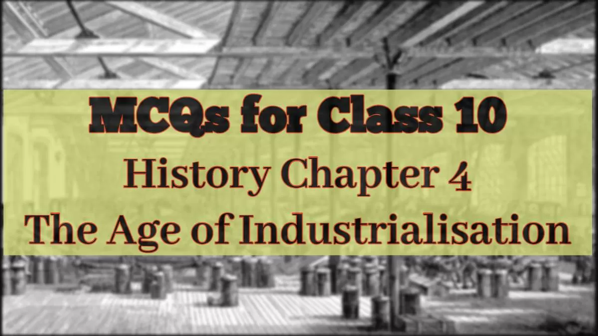Download MCQs for CBSE Class 10 History Chapter 4 The Age of Industrialisation in PDF 