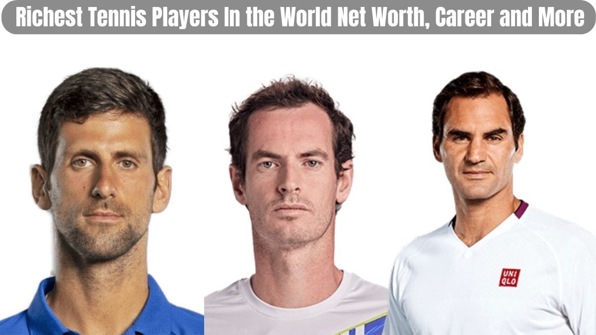 Richest Tennis Players In the World Net Worth, Career and More