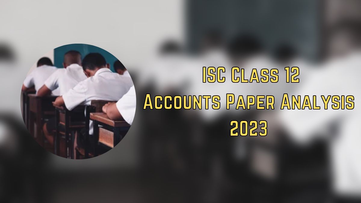 Detailed ISC Class 12 Accounts Exam Analysis and Paper Review 2023