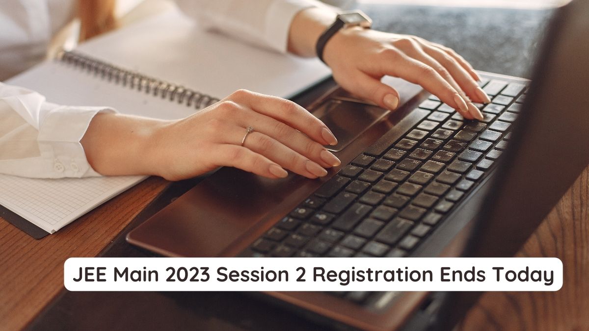  JEE Main 2023 Session 2 Registration Ends Today