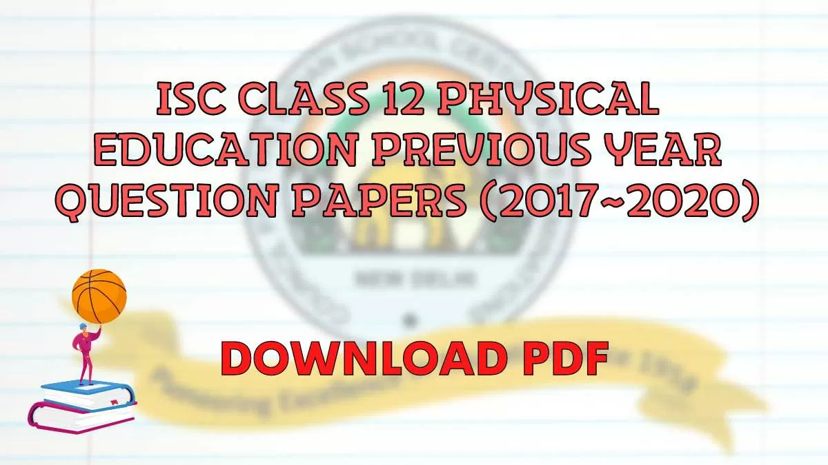 Isc Class 12 Physical Education Previous Year Question Papers Download Pdf 2017 2018 2019 And 2020