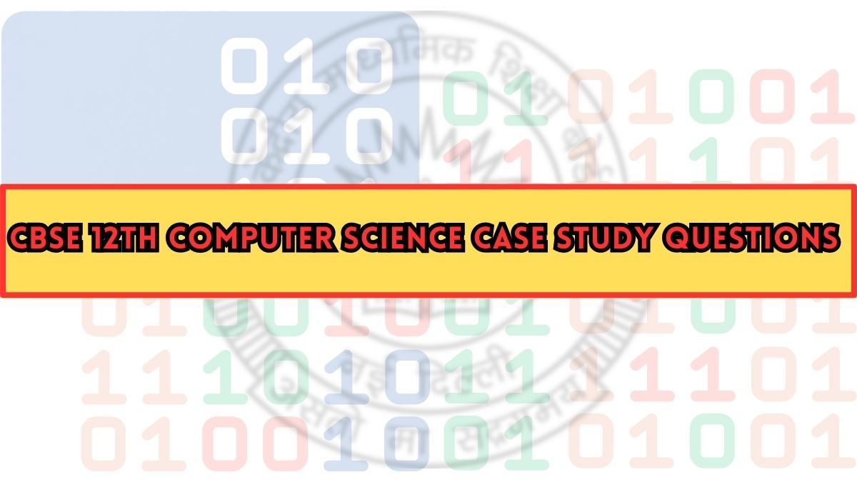 case study based questions class 12 computer science