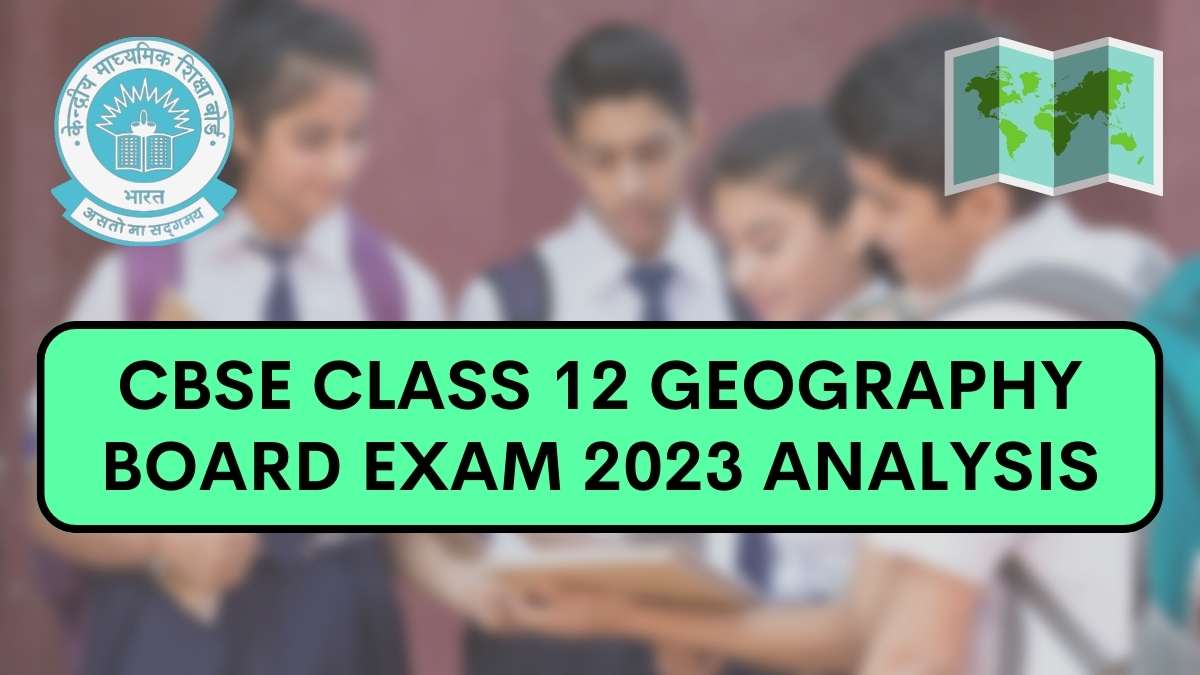 Check Detailed CBSE Class 12 Geography Exam Analysis 2023