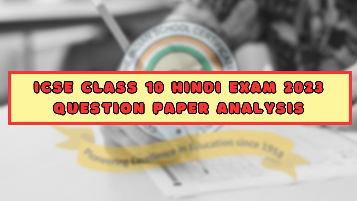 ICSE Class 10 Hindi Paper Analysis 2023: Question Paper PDF, Answer Key, Exam Review, Difficulty Level & More
