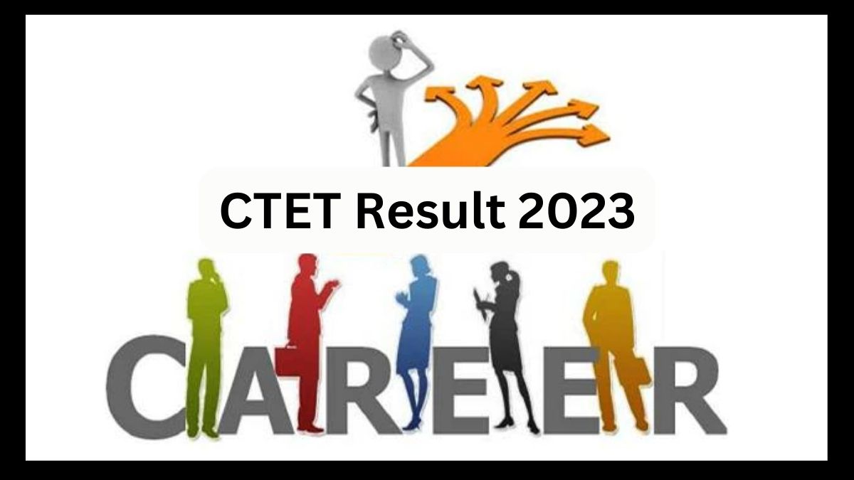 CTET Result 2023: जानें क्या हैं CTET के बाद करियर ऑप्शन, यहाँ देखें पूरी डिटेल्स