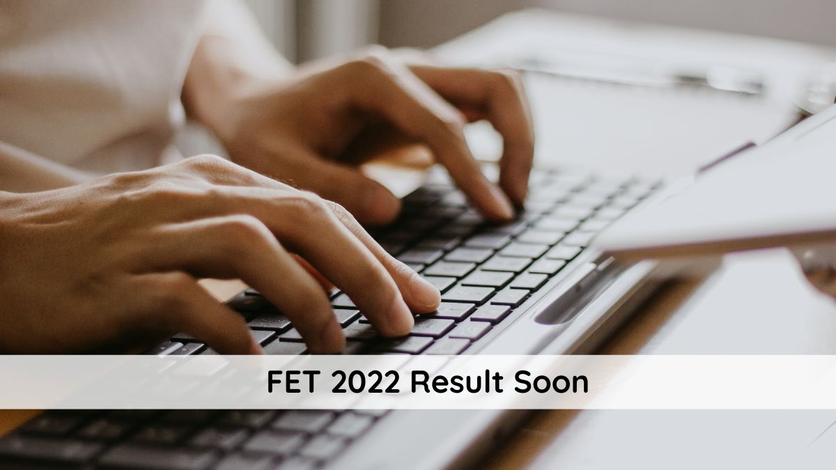 FET 2022 Result To be Declared by March 7, Know Selection Criteria Here ...