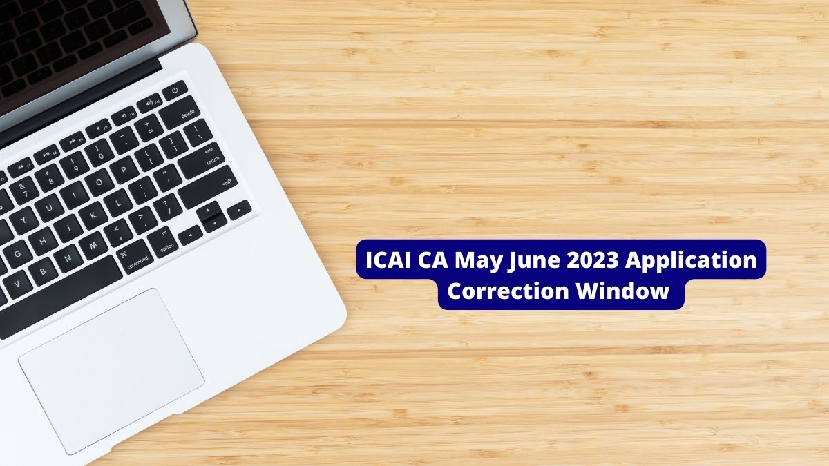 ICAI CA May June 2023 Application Correction Window To Open Tomorrow