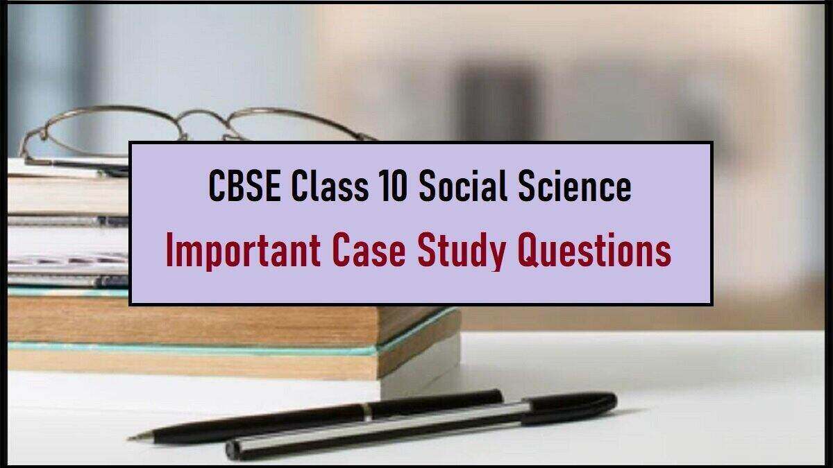 class 10 cbse social science case study questions