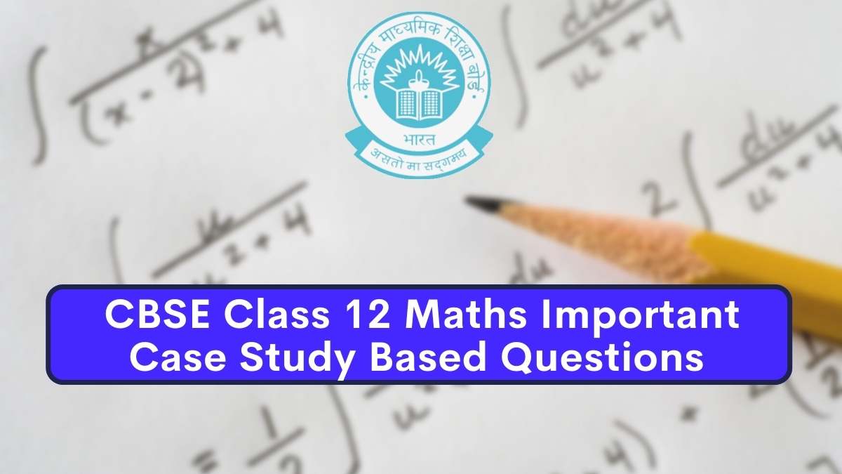 CBSE Class 12 Maths Important Case Study Based Questions 2025