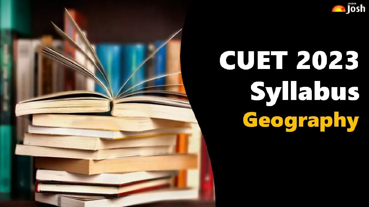 CUET Geography Syllabus 2023: PDF Download, Check Important Topics, Pattern