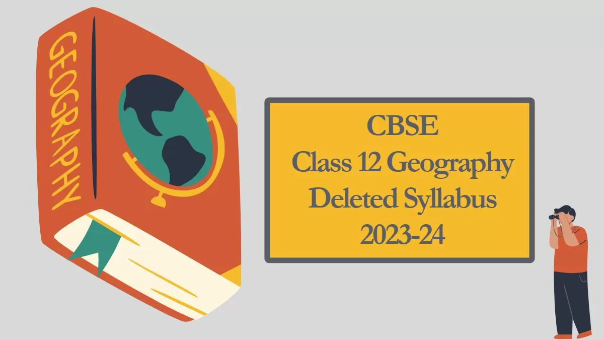 Complete List of Topics Removed from CBSE Class 12 Geography Deleted Syllabus 2023-24