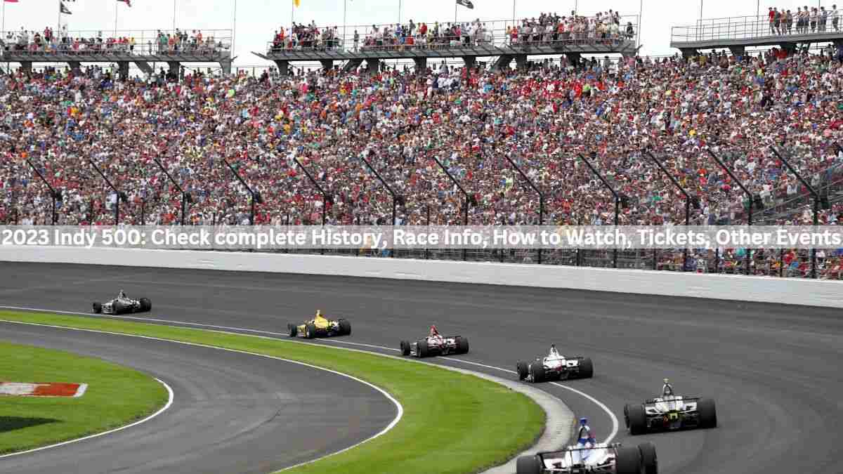 2023 Indy 500 Check complete History, Race Info, How to Watch, Tickets