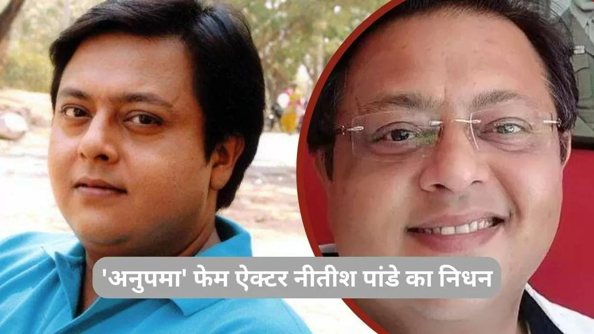 'अनुपमा' फेम ऐक्टर नीतीश पांडे का‍ निधन