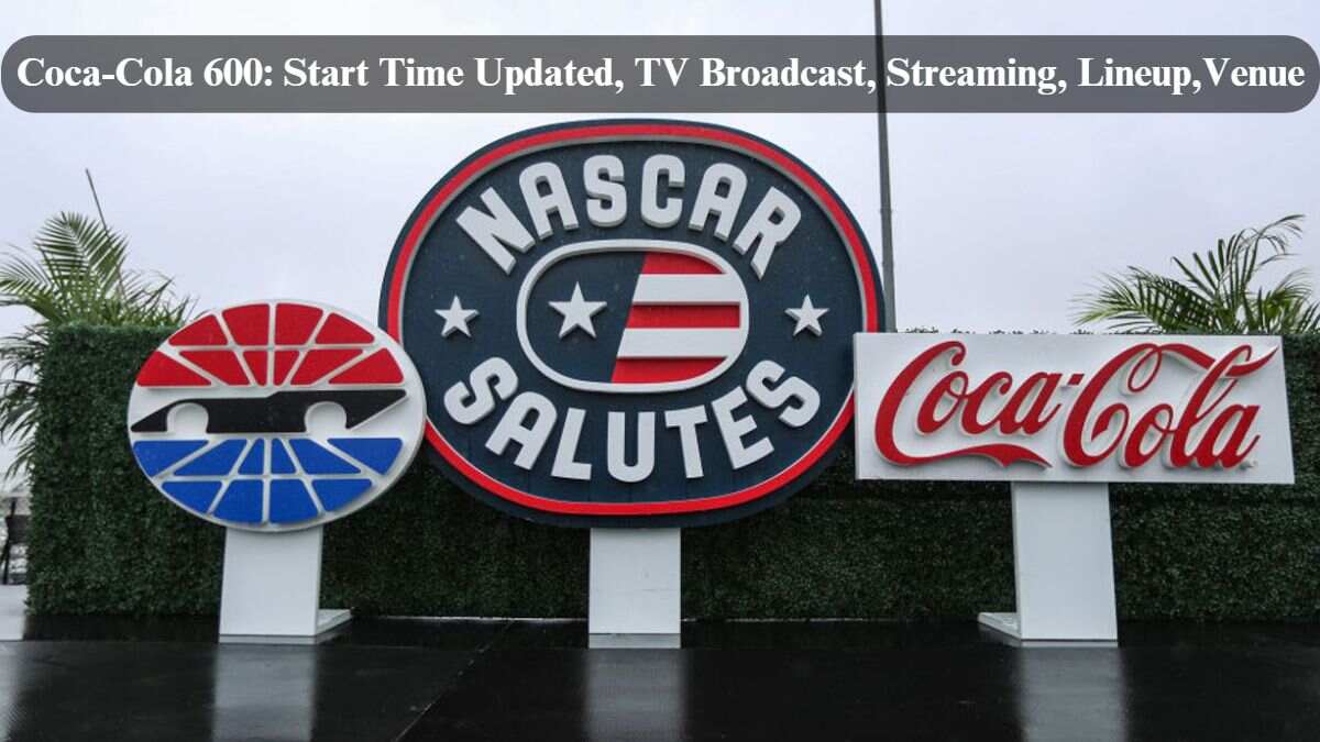 Coca Cola 600 Start Time Updated TV Broadcast Streaming Lineup Venue