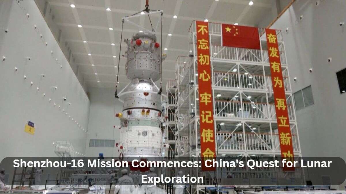 Shenzhou-16 Mission Commences: China's Quest for Lunar Exploration