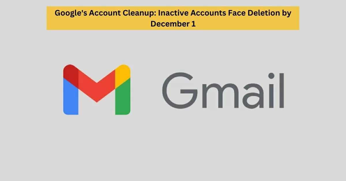 Google to Delete Inactive Accounts for December 1: Know the Reason 