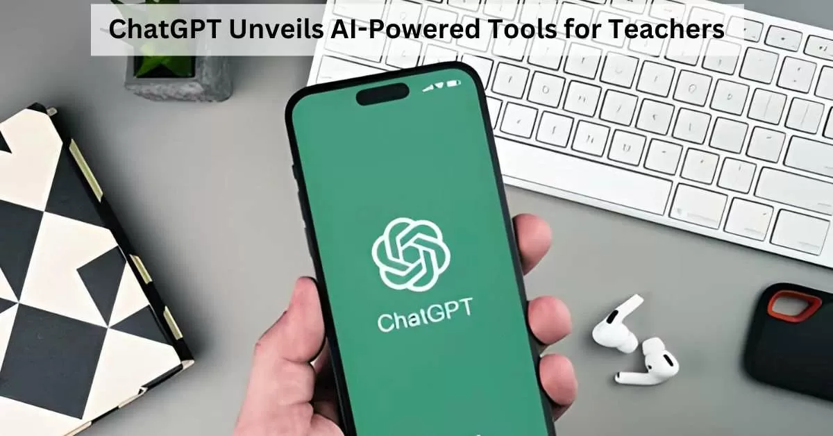 ChatGPT for Teachers and Students: OpenAI's AI-Powered Tools Revolutionise Education