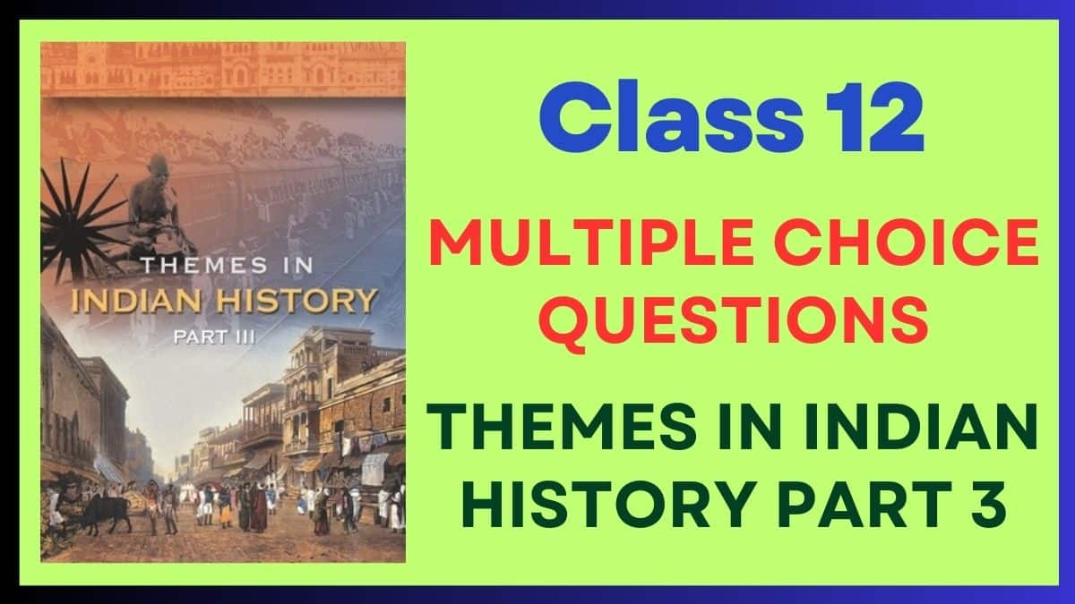 Themes in Indian History Part 3 MCQs for Class 12 for Board Exams 2024, Download PDFs