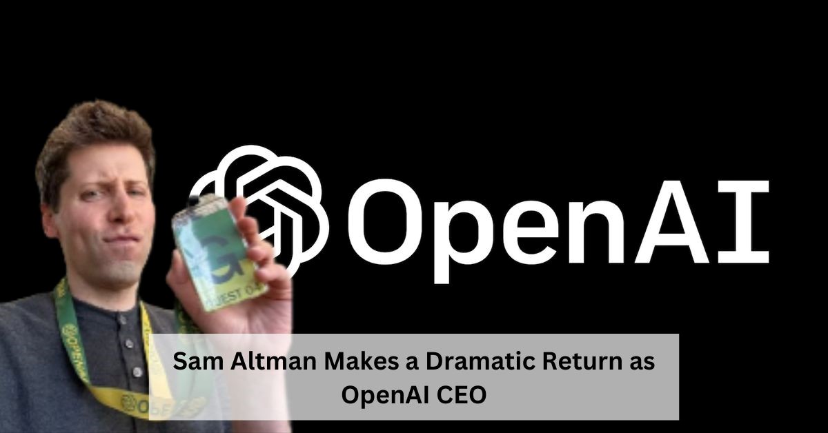 Sam Altman Reinstated as OpenAI’s CEO: Here Is the Summary of the Events 