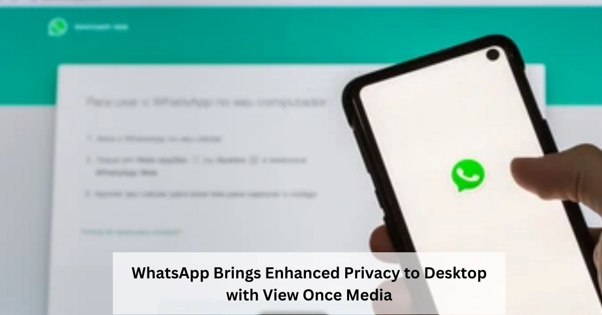 WhatsApp Rolls Out View Once Photos, Videos Option for Desktop Apps