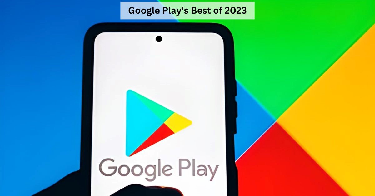 Google Announces the Best Apps and Games of 2023: Here is the List 