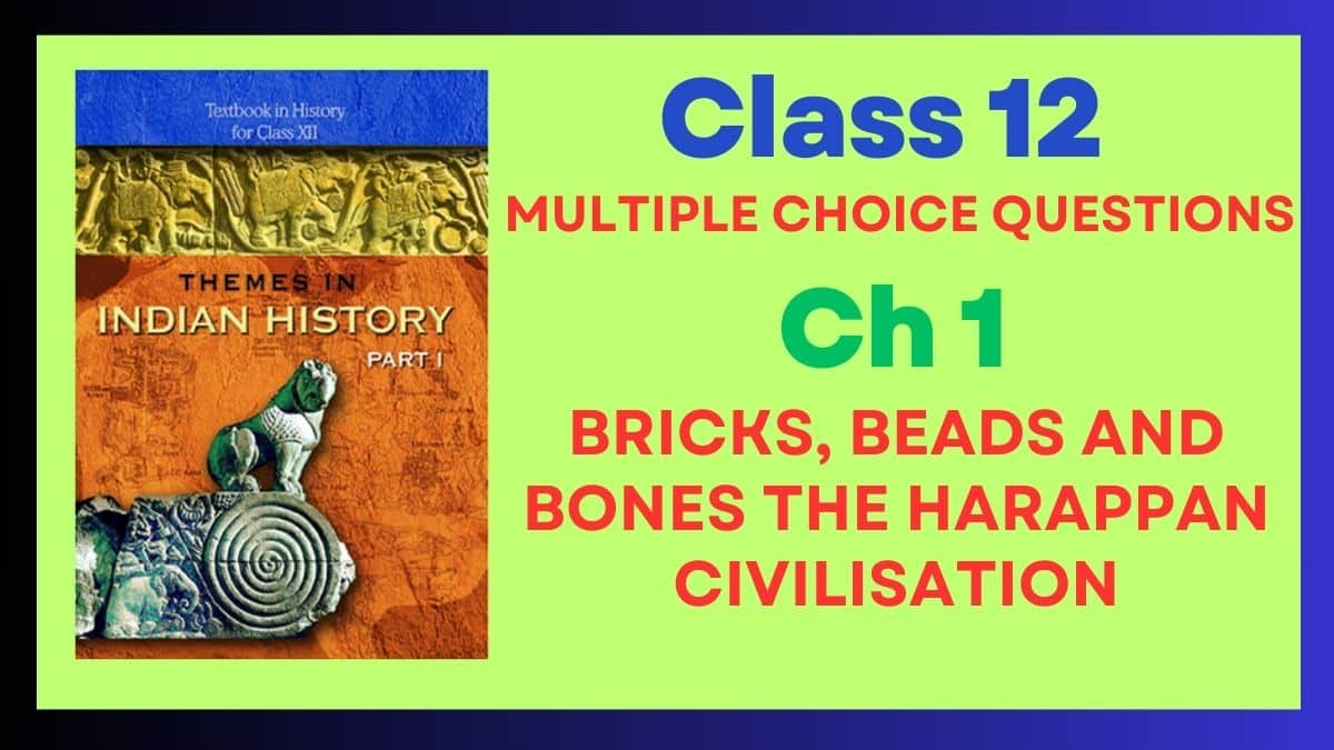 CBSE Bricks, Beads and Bones The Harappan Civilisation Class 12 MCQs of History Chapter 1