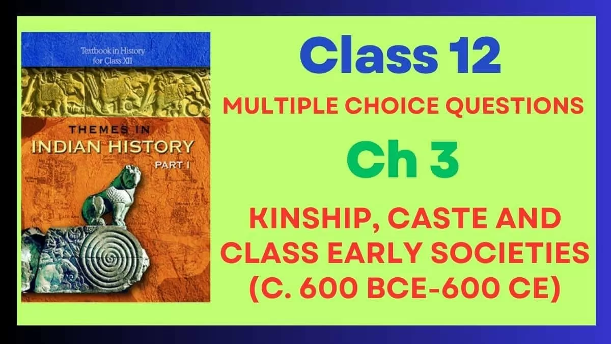 CBSE Kinship, Caste and Class Early Societies (C. 600 BCE-600 CE) Class 12 MCQs