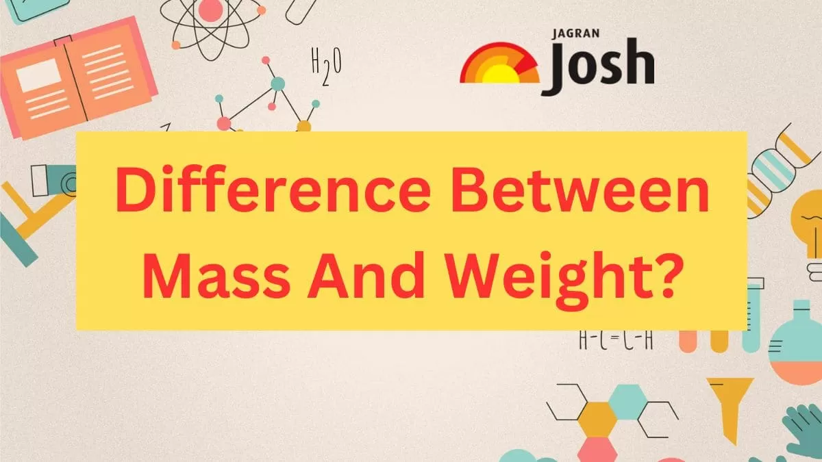 Difference Between Mass And Weight? Know About Mass Vs Weight