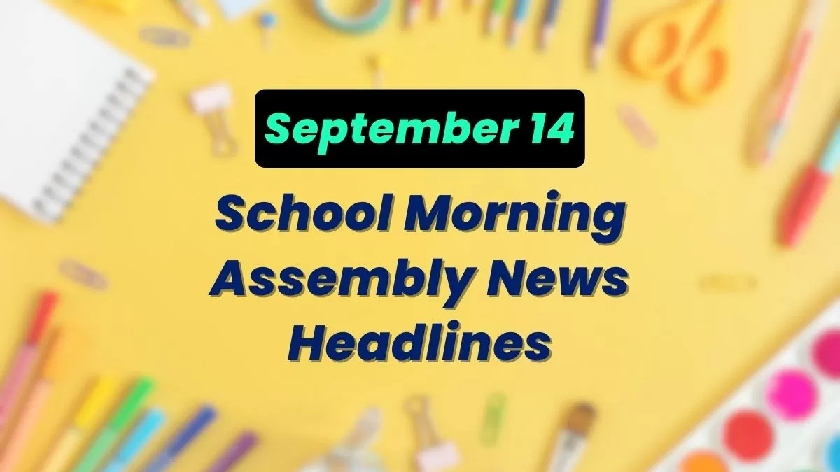 Get here today’s news headlines in English for School Assembly on September 14